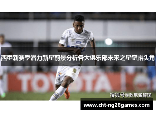 西甲新赛季潜力新星前景分析各大俱乐部未来之星崭露头角