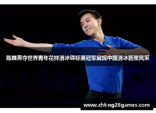 陈巍勇夺世界青年花样滑冰锦标赛冠军展现中国滑冰新星风采 陈巍勇夺世界青年花样滑冰锦标赛冠军展现中国滑冰新星风采