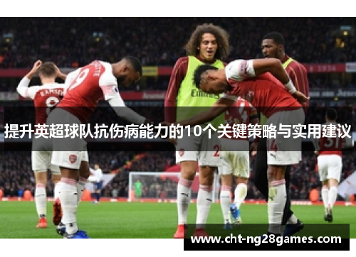 提升英超球队抗伤病能力的10个关键策略与实用建议