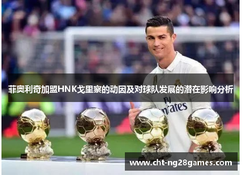 菲奥利奇加盟HNK戈里察的动因及对球队发展的潜在影响分析