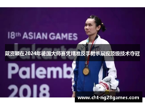 戴资颖在2024年德国大师赛凭精准反手劈杀展现顶级技术夺冠 戴资颖在2024年德国大师赛凭精准反手劈杀展现顶级技术夺冠