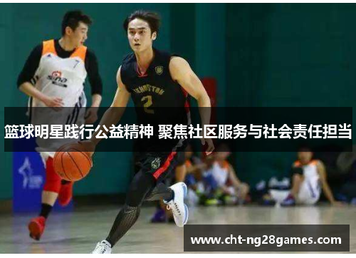 篮球明星践行公益精神 聚焦社区服务与社会责任担当 篮球明星践行公益精神 聚焦社区服务与社会责任担当