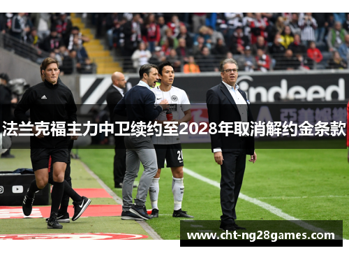 法兰克福主力中卫续约至2028年取消解约金条款 法兰克福主力中卫续约至2028年取消解约金条款