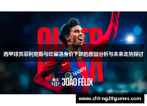 西甲球员菲利克斯与坎塞洛身价下跌的原因分析与未来走势探讨