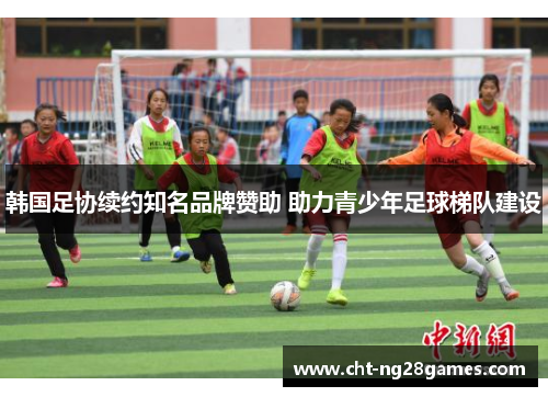 韩国足协续约知名品牌赞助 助力青少年足球梯队建设