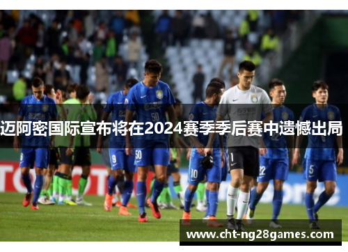 迈阿密国际宣布将在2024赛季季后赛中遗憾出局 迈阿密国际宣布将在2024赛季季后赛中遗憾出局